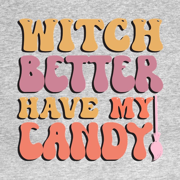 Witch Better Have My Candy Halloween by tranvanxoai